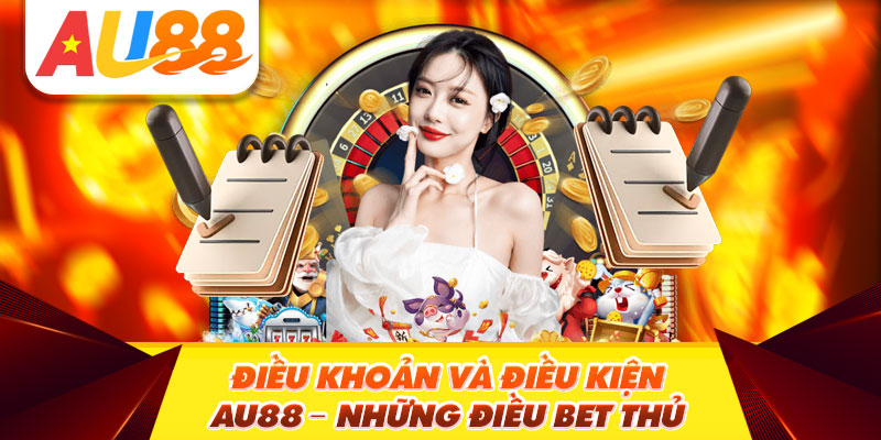 Điều Khoản Và Điều Kiện Au88 - Những Điều Bet Thủ Cần Biết