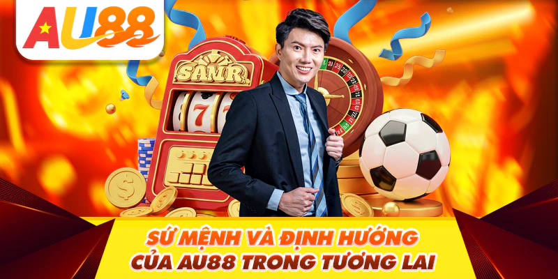 Sứ mệnh và định hướng của AU88 trong tương lai