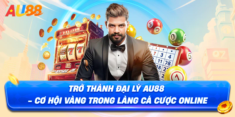 Đại lý AU88 với tỷ lệ thưởng hoa hồng cực khủng
