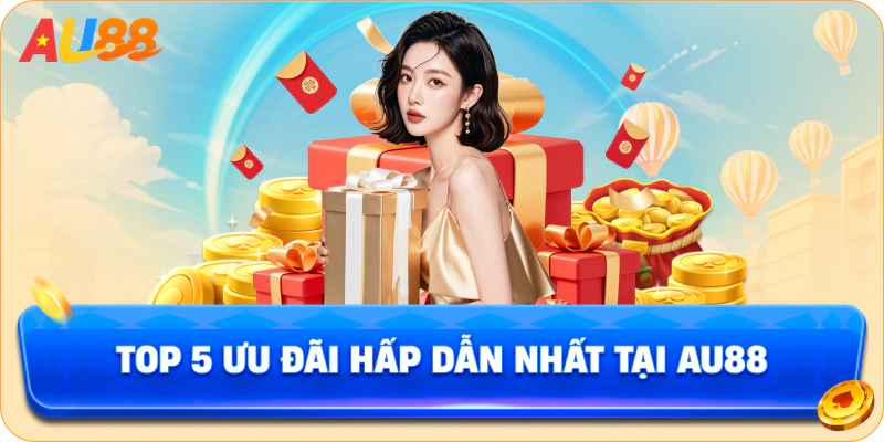 Top 5 ưu đãi hấp dẫn nhất tại AU88